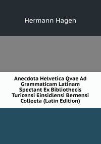 Anecdota Helvetica Qvae Ad Grammaticam Latinam Spectant Ex Bibliothecis Turicensi Einsidlensi Bernensi Colleeta (Latin Edition)