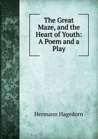 The Great Maze, and the Heart of Youth: A Poem and a Play