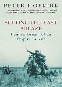 Setting the East Ablaze. Lenin's Dream of an Empire in Asia