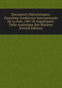 Documents Diplomatiques: Deuxieme Conference Internationale De La Paix. 1907. Et Supplement. Table Analytique Des Matieres (French Edition)