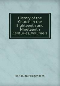 History of the Church in the Eighteenth and Nineteenth Centuries, Volume 1