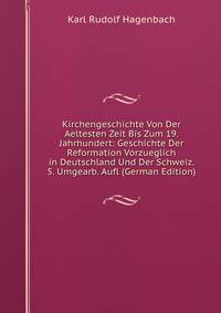 Kirchengeschichte Von Der Aeltesten Zeit Bis Zum 19. Jahrhundert: Geschichte Der Reformation Vorzueglich in Deutschland Und Der Schweiz. 5. Umgearb. Aufl (German Edition)