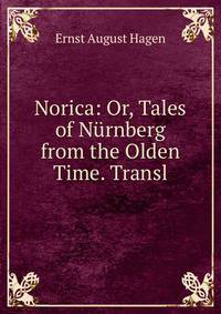 Norica: Or, Tales of Nurnberg from the Olden Time. Transl