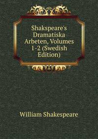 Shakspeare's Dramatiska Arbeten, Volumes 1-2 (Swedish Edition)