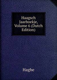 Haagsch Jaarboekje, Volume 6 (Dutch Edition)