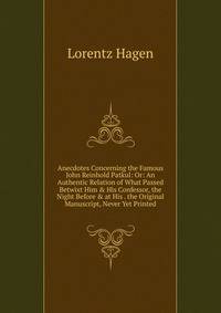 Anecdotes Concerning the Famous John Reinhold Patkul: Or: An Authentic Relation of What Passed Betwixt Him &amp; His Confessor, the Night Before &amp; at His . the Original Manuscript, Never Yet Printed