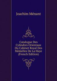 Catalogue Des Cylindres Orientaux Du Cabinet Royal Des Medailles De La Haye (French Edition)