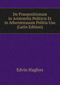 De Praepositionum in Aristotelis Politicis Et in Atheniensuum Politia Usu (Latin Edition)