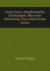 Franz Liszt, symphonische Dichtungen. Mit einer Einleitung: Das Leben Franz Liszts