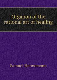 Organon of the rational art of healing