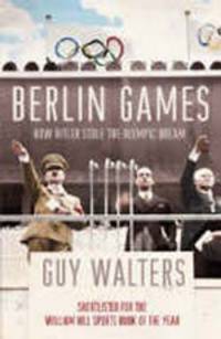 Berlin Games. How Hitler Stole the Olympic Dream