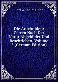 Die Arachniden: Getreu Nach Der Natur Abgebildet Und Beschrieben, Volume 3 (German Edition)