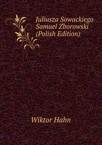 Juliusza Sowackiego Samuel Zborowski (Polish Edition)