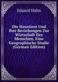 Die Haustiere Und Ihre Beziehungen Zur Wirtschaft Des Menschen, Eine Geographische Studie (German Edition)