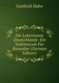 Die Lebermoose Deutschlands: Ein Vademecum Fur Botaniker (German Edition)