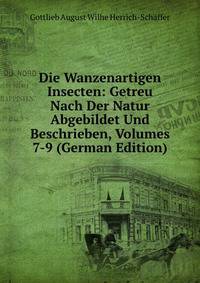 Die Wanzenartigen Insecten: Getreu Nach Der Natur Abgebildet Und Beschrieben, Volumes 7-9 (German Edition)