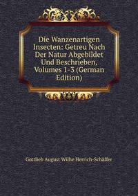 Die Wanzenartigen Insecten: Getreu Nach Der Natur Abgebildet Und Beschrieben, Volumes 1-3 (German Edition)