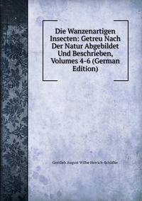 Die Wanzenartigen Insecten: Getreu Nach Der Natur Abgebildet Und Beschrieben, Volumes 4-6 (German Edition)