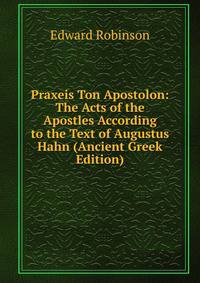 Praxeis Ton Apostolon: The Acts of the Apostles According to the Text of Augustus Hahn (Ancient Greek Edition)