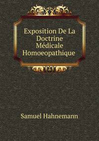 Exposition De La Doctrine Medicale Homoeopathique .