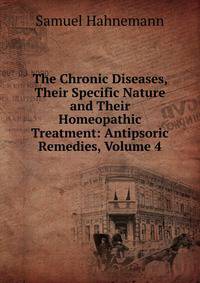The Chronic Diseases, Their Specific Nature and Their Homeopathic Treatment: Antipsoric Remedies, Volume 4