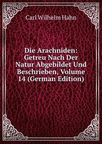 Die Arachniden: Getreu Nach Der Natur Abgebildet Und Beschrieben, Volume 14 (German Edition)