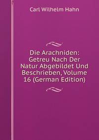 Die Arachniden: Getreu Nach Der Natur Abgebildet Und Beschrieben, Volume 16 (German Edition)