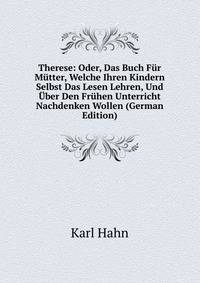 Therese: Oder, Das Buch Fur Mutter, Welche Ihren Kindern Selbst Das Lesen Lehren, Und Uber Den Fruhen Unterricht Nachdenken Wollen (German Edition)