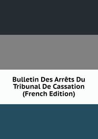 Bulletin Des Arrets Du Tribunal De Cassation (French Edition)