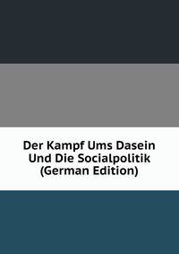 Der Kampf Ums Dasein Und Die Socialpolitik (German Edition)