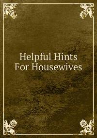 Helpful Hints For Housewives