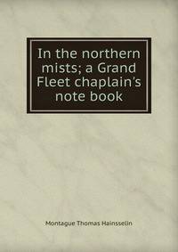In the northern mists; a Grand Fleet chaplain's note book