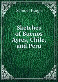 Sketches of Buenos Ayres, Chile, and Peru