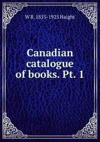 Canadian catalogue of books. Pt. 1