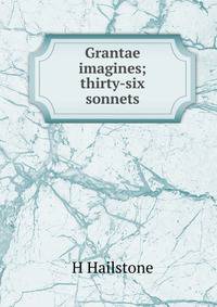 Grantae imagines; thirty-six sonnets