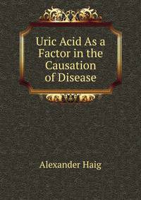 Uric Acid As a Factor in the Causation of Disease
