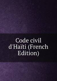 Code civil d'Ha?ti (French Edition)