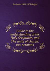 Guide to the understanding of the Holy Scriptures, and The unity of church: two sermons