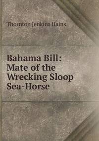 Bahama Bill: Mate of the Wrecking Sloop Sea-Horse