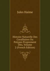 Histoire Naturelle Des Coralliaires Ou Polypes Proprement Dits, Volume 2 (French Edition)