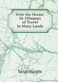 Over the Ocean: Or Glimpses of Travel in Many Lands