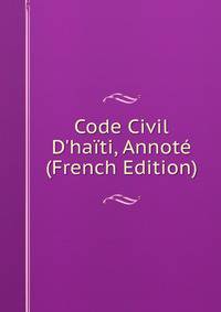 Code Civil D'ha?ti, Annot? (French Edition)