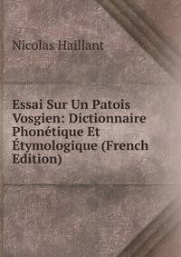 Essai Sur Un Patois Vosgien: Dictionnaire Phonetique Et Etymologique (French Edition)