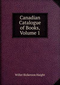 Canadian Catalogue of Books, Volume 1