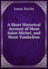 A Short Historical Account of Mont Saint-Michel, and Mont Tombelene