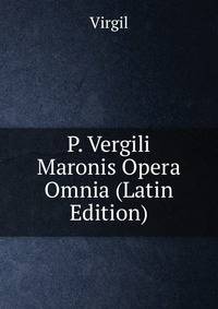 P. Vergili Maronis Opera Omnia (Latin Edition)