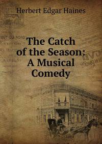 The Catch of the Season: A Musical Comedy