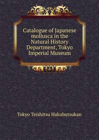 Catalogue of Japanese mollusca in the Natural History Department, Tokyo Imperial Museum