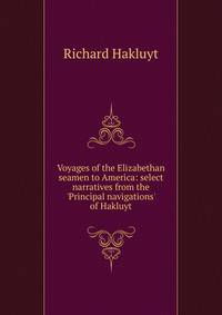 Voyages of the Elizabethan seamen to America: select narratives from the 'Principal navigations' of Hakluyt