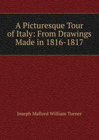 A Picturesque Tour of Italy: From Drawings Made in 1816-1817